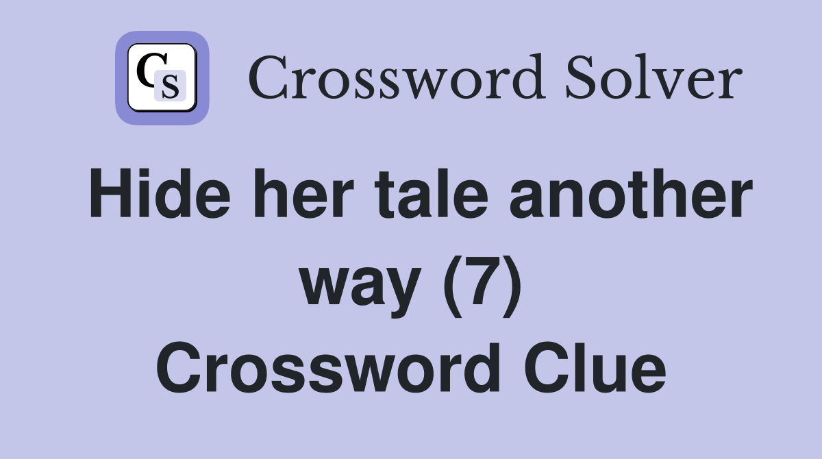 Hide her tale another way (7) Crossword Clue
