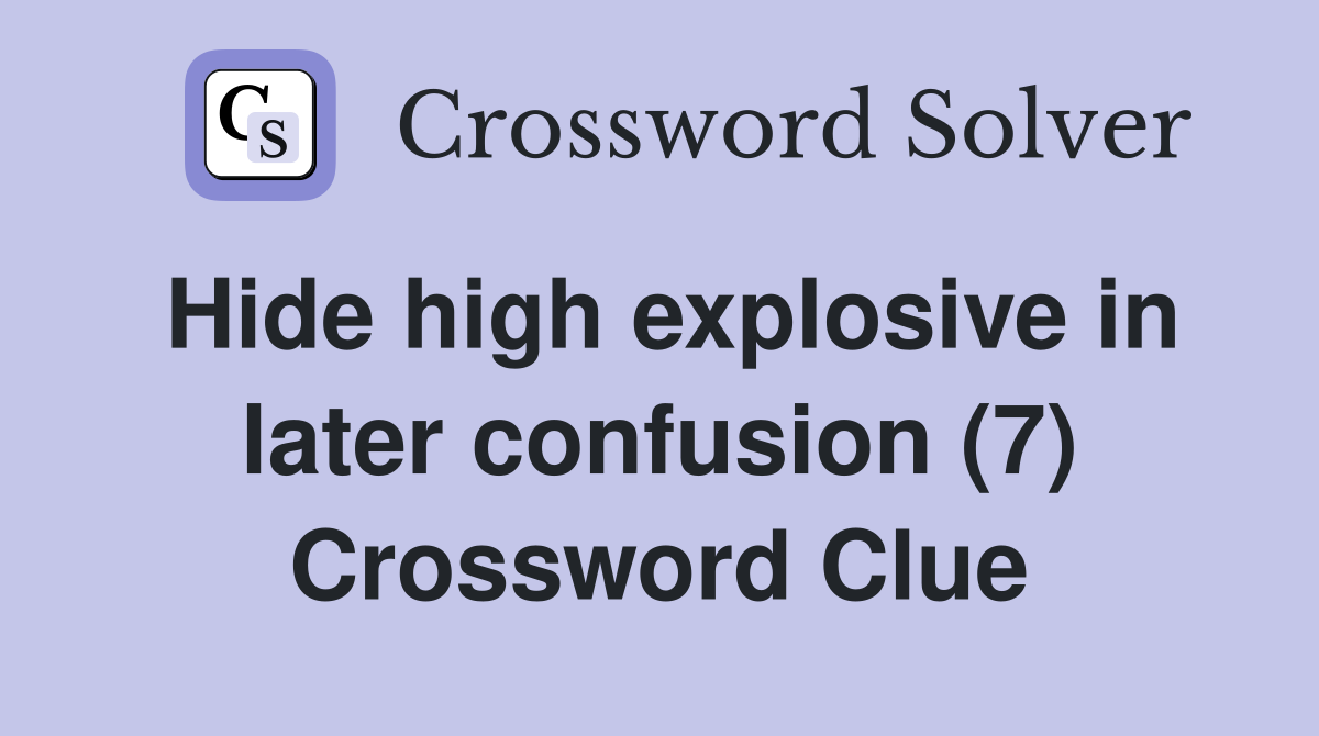 Hide high explosive in later confusion (7) Crossword Clue