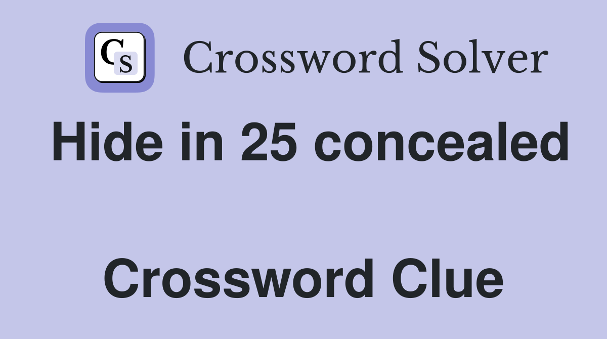 Hide in 25 concealed  Crossword Clue