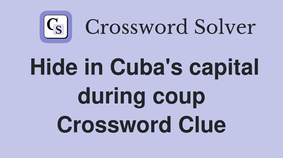 Hide in Cuba's capital during coup Crossword Clue