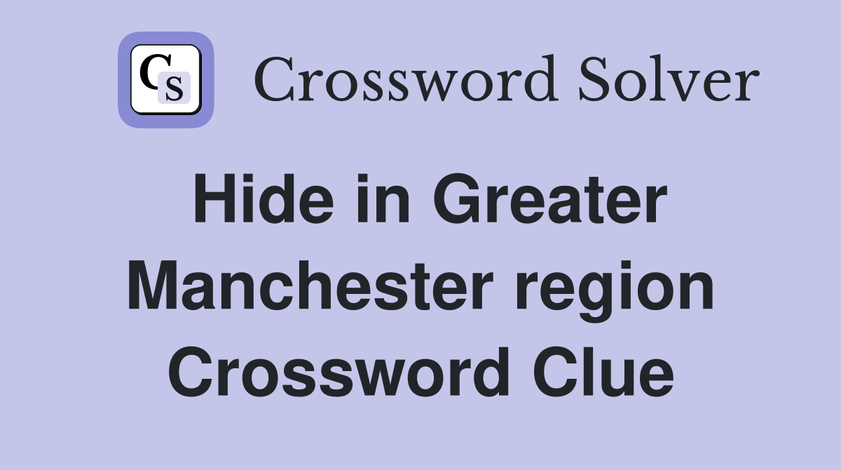 Hide in Greater Manchester region Crossword Clue