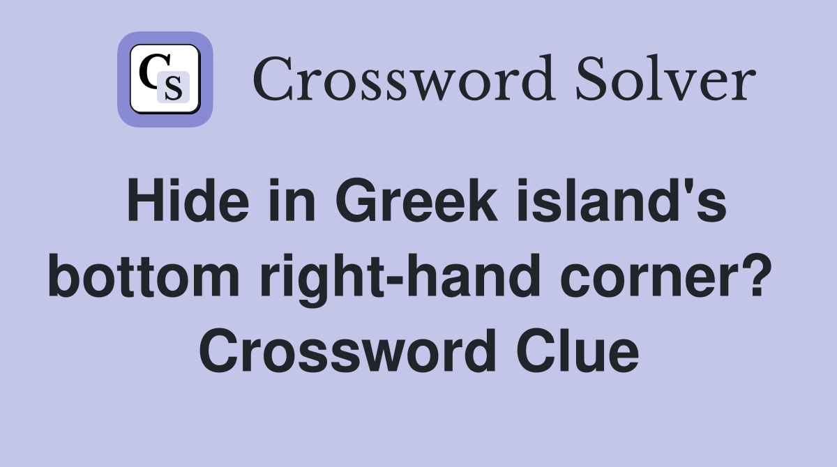 Hide in Greek island's bottom right-hand corner?  Crossword Clue