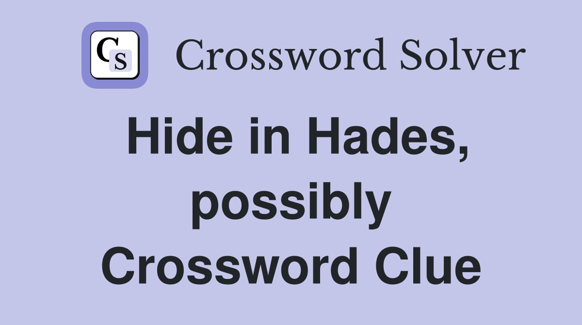 Hide in Hades, possibly Crossword Clue