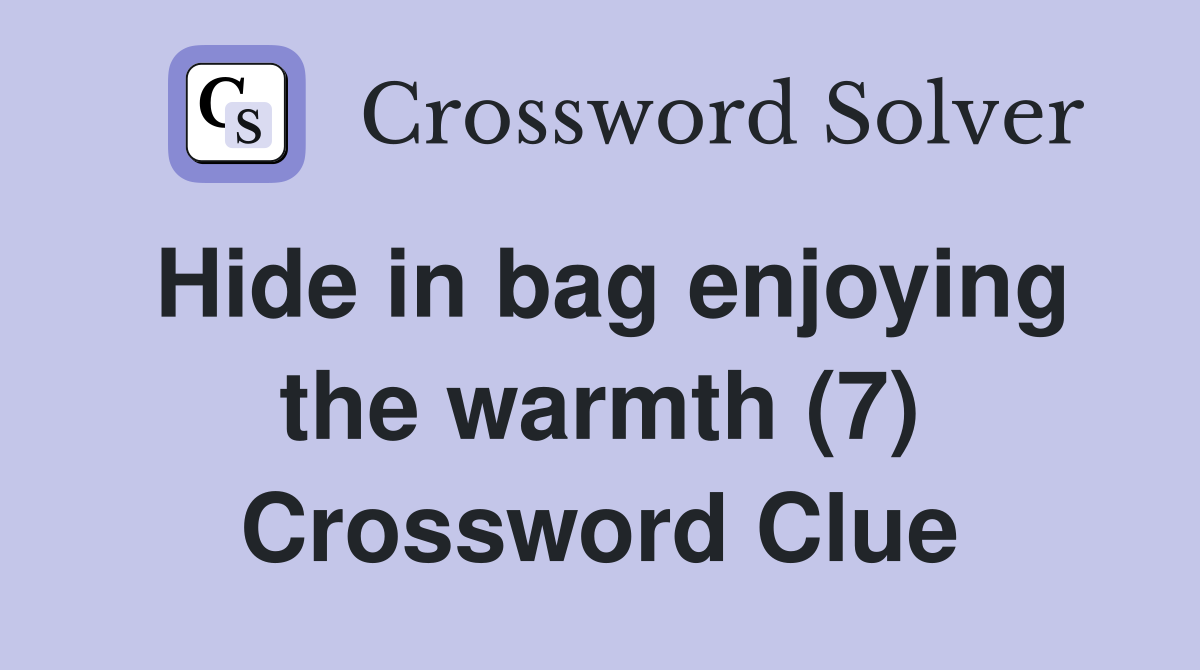Hide in bag enjoying the warmth (7) Crossword Clue