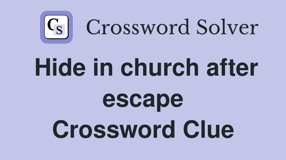 Hide in church after escape Crossword Clue