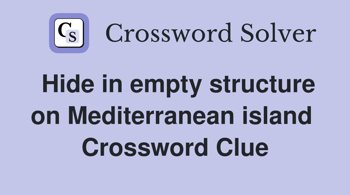 Hide in empty structure on Mediterranean island  Crossword Clue