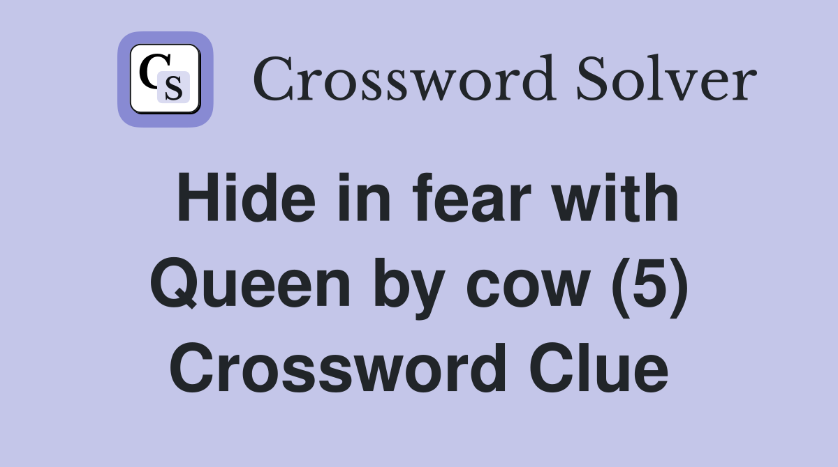 Hide in fear with Queen by cow (5) Crossword Clue