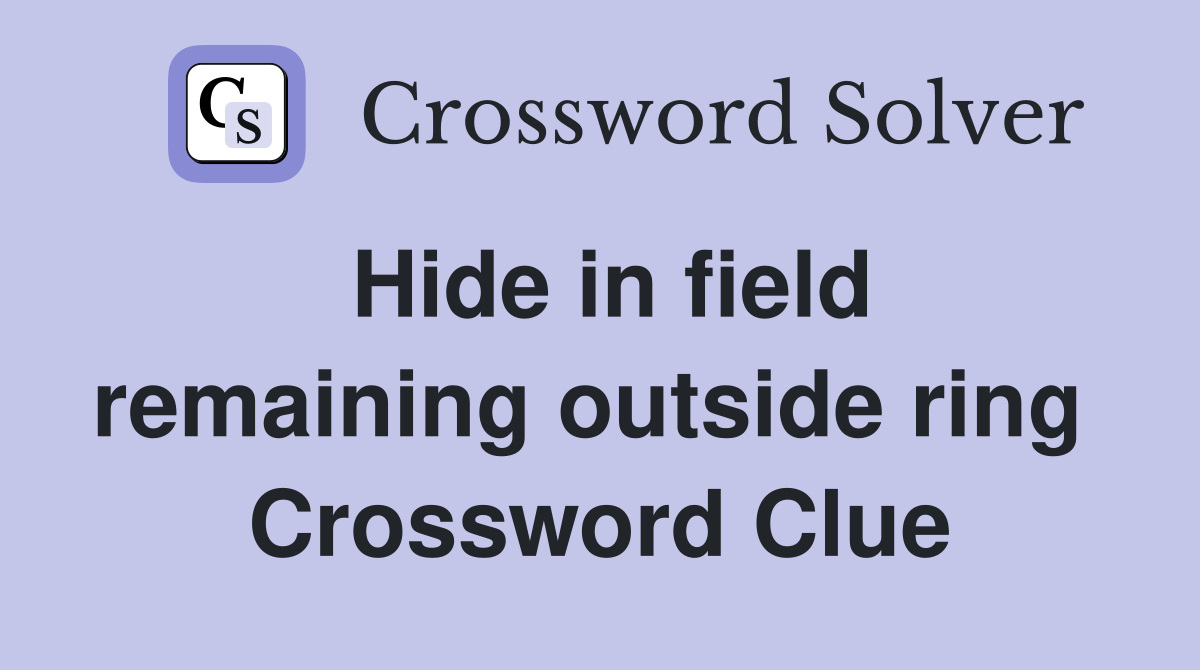 Hide in field remaining outside ring  Crossword Clue