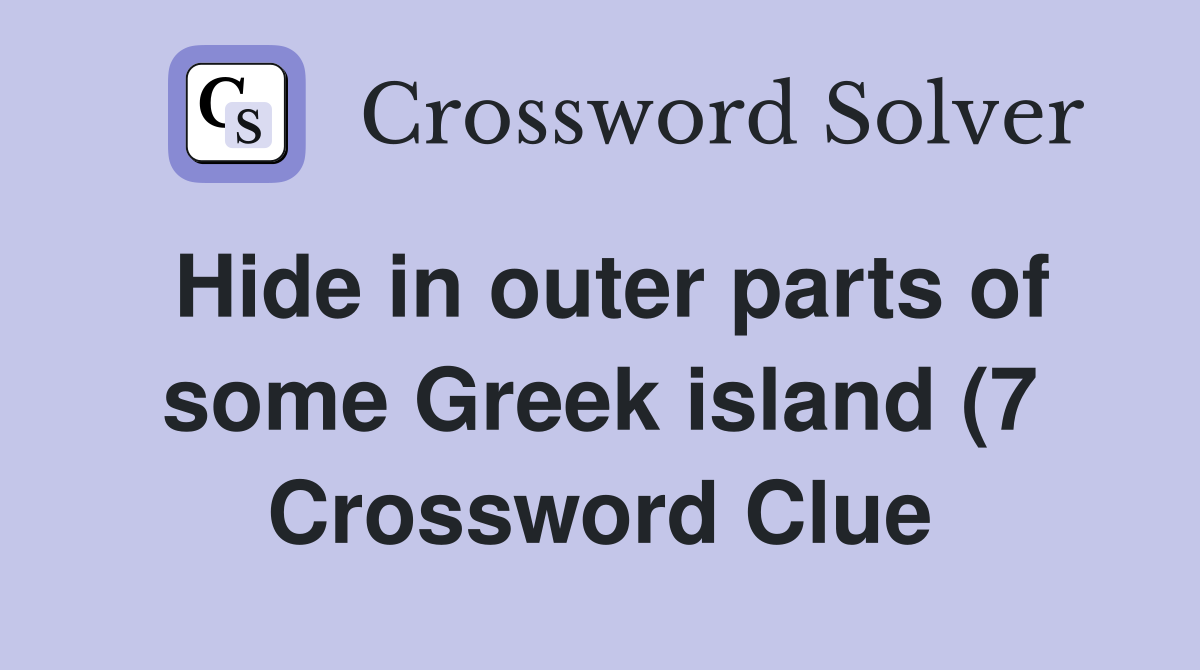 Hide in outer parts of some Greek island (7) Crossword Clue Answers Hide in outer parts of some Greek island (7) Crossword Clue Answers