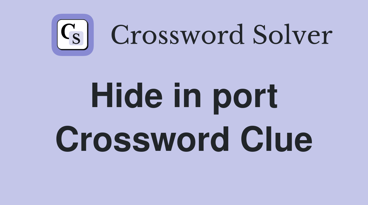 Hide in port  Crossword Clue