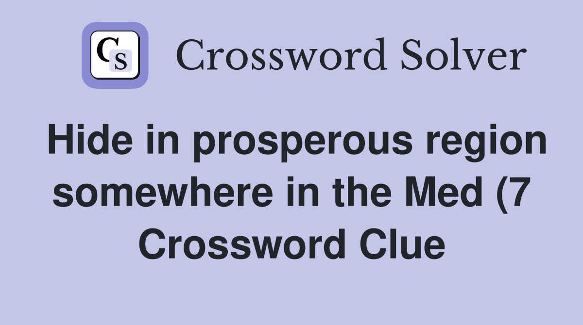 Hide in prosperous region somewhere in the Med (7) Crossword Clue Hide in prosperous region somewhere in the Med (7) Crossword Clue