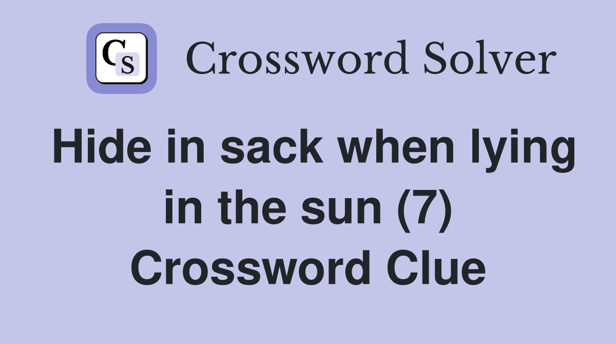 Hide in sack when lying in the sun (7) Crossword Clue