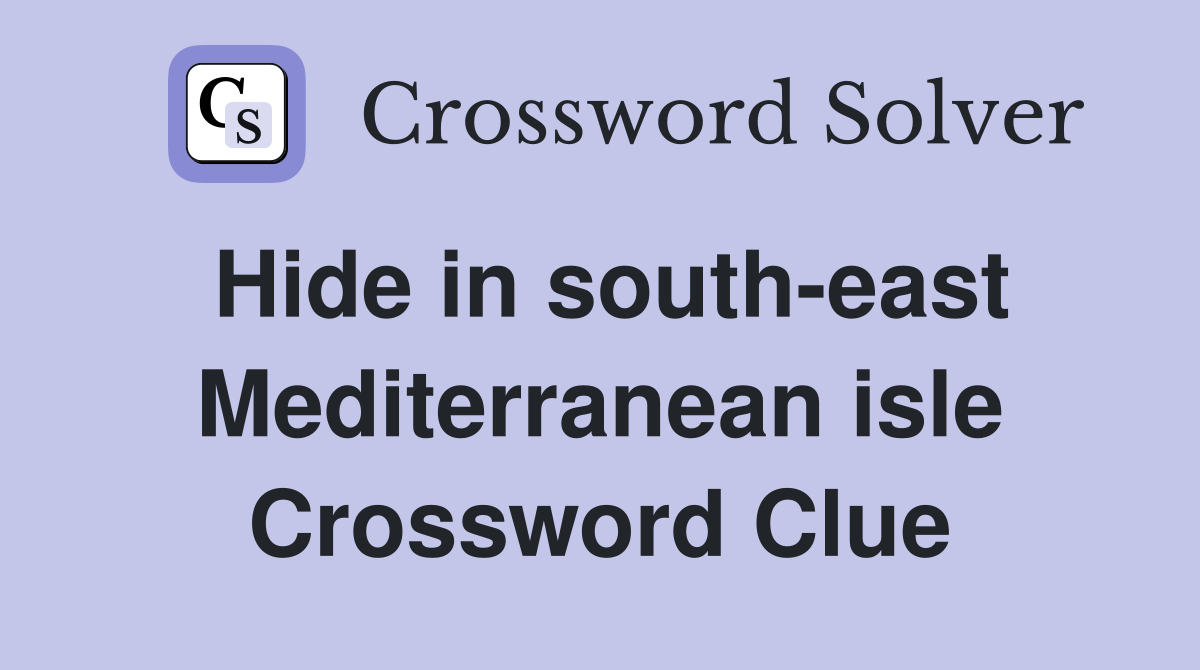 Hide in south-east Mediterranean isle Crossword Clue