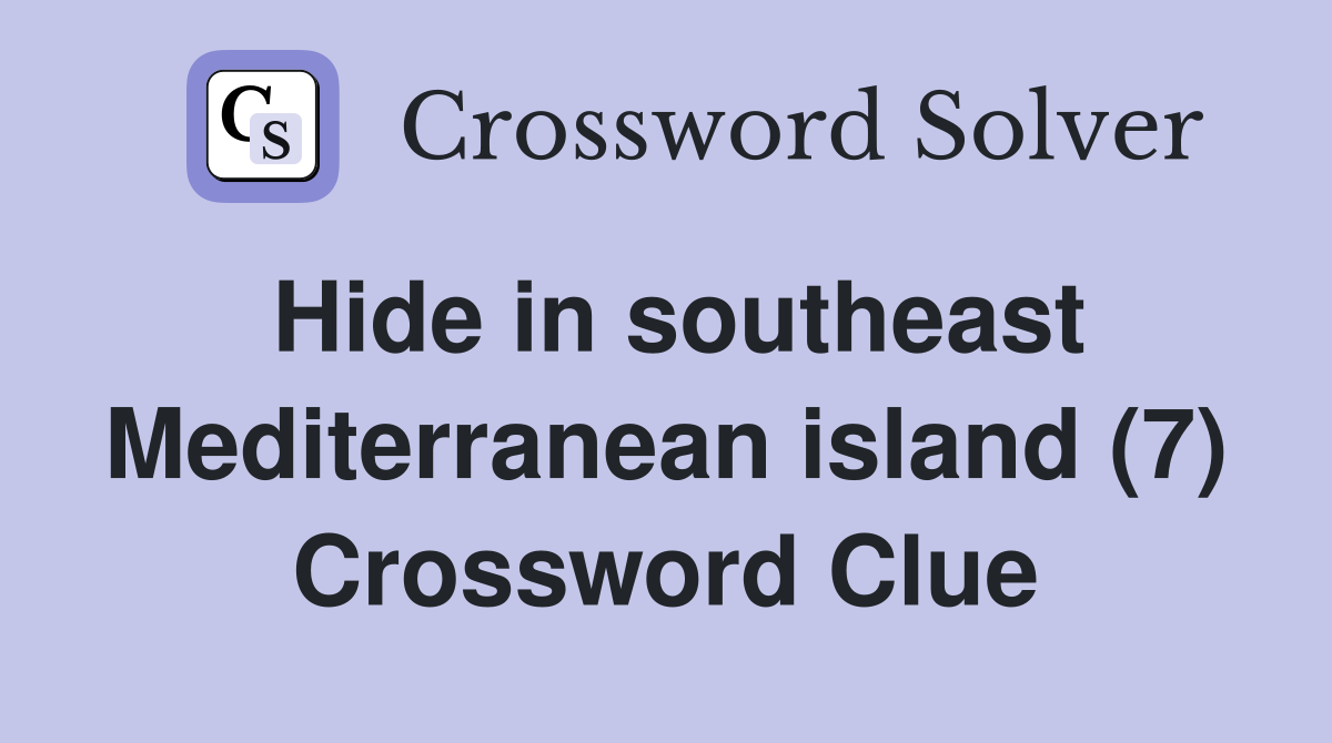 Hide in southeast Mediterranean island (7) Crossword Clue
