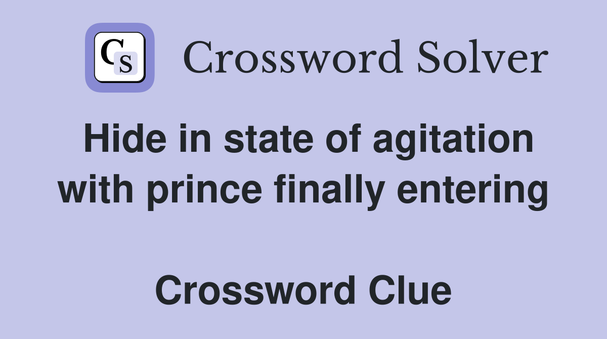 Hide in state of agitation with prince finally entering  Crossword Clue
