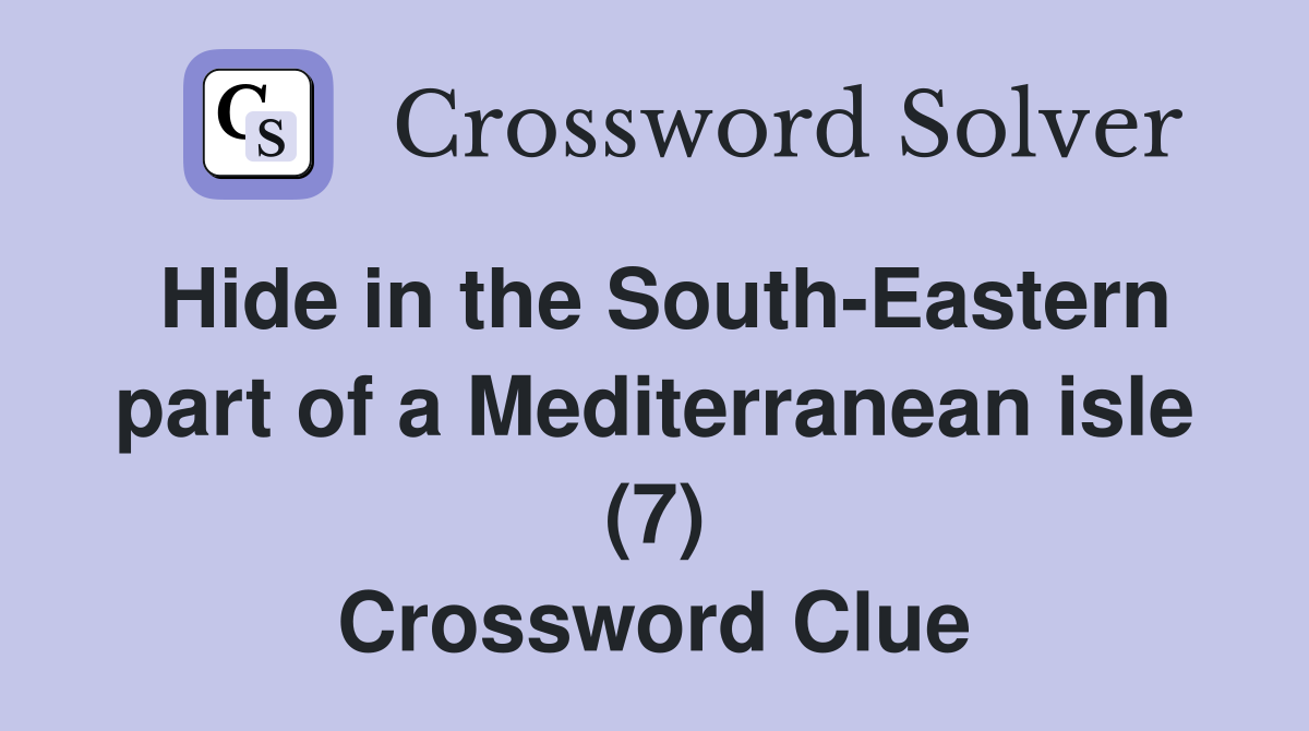 Hide in the South-Eastern part of a Mediterranean isle (7) Crossword Clue