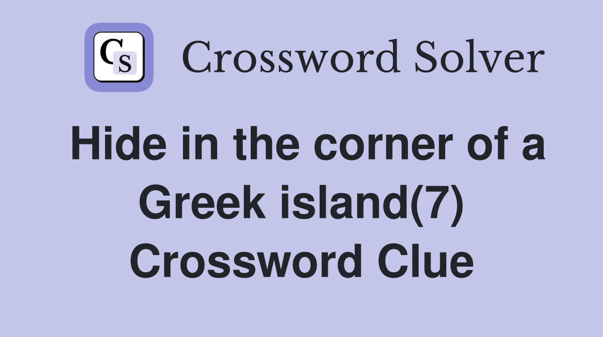 Hide in the corner of a Greek island(7) Crossword Clue