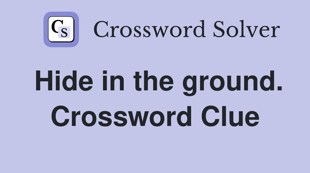 Hide in the ground. Crossword Clue
