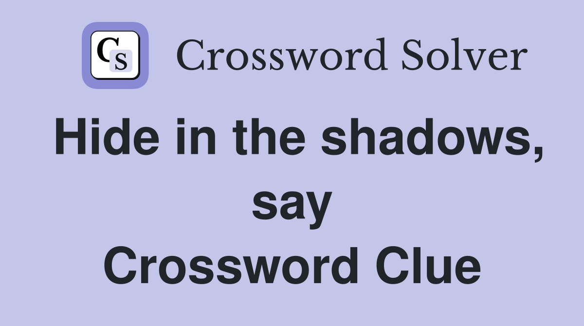 Hide in the shadows, say Crossword Clue
