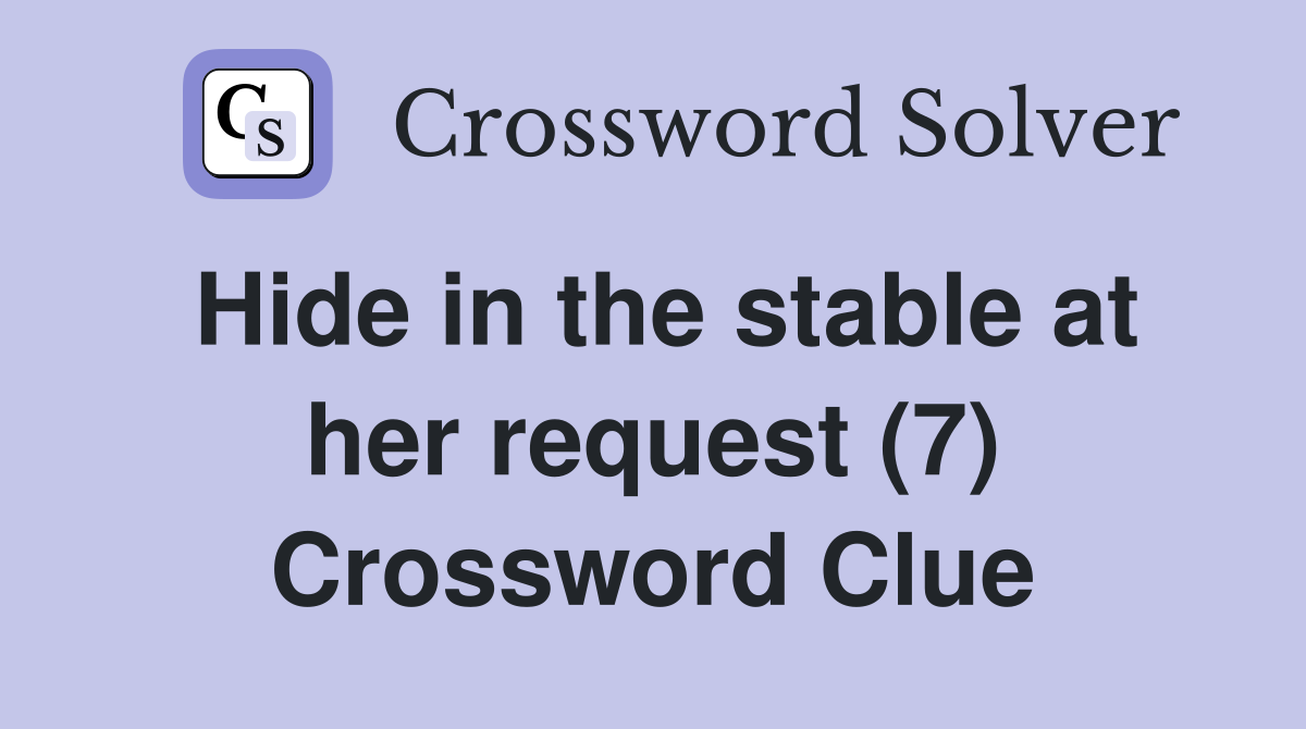 Hide in the stable at her request (7) Crossword Clue