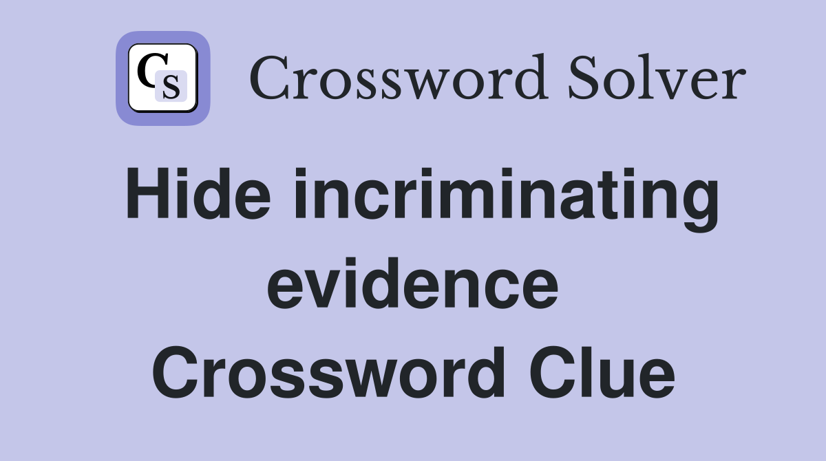 Hide incriminating evidence Crossword Clue