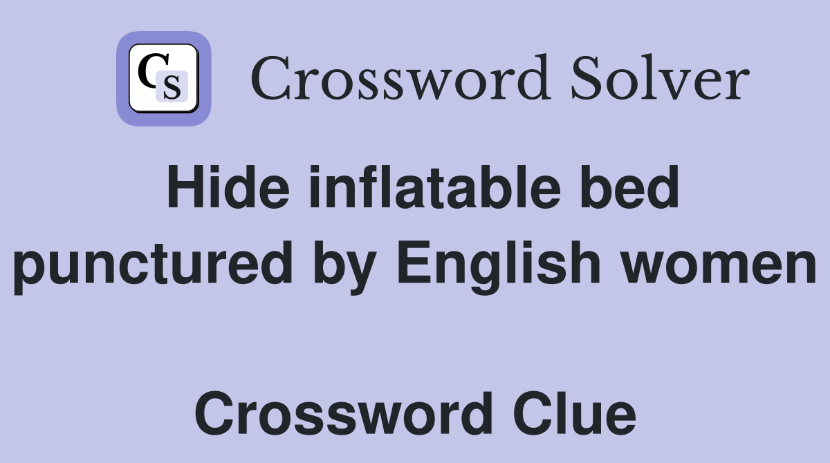 Hide inflatable bed punctured by English women  Crossword Clue