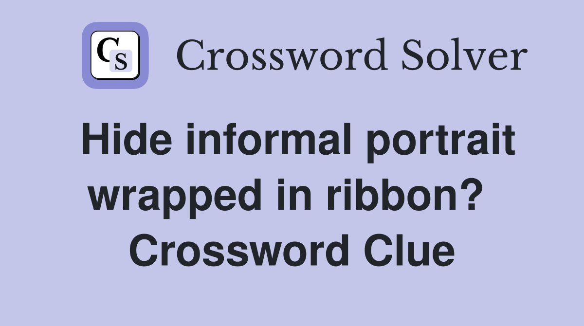 Hide informal portrait wrapped in ribbon?  Crossword Clue