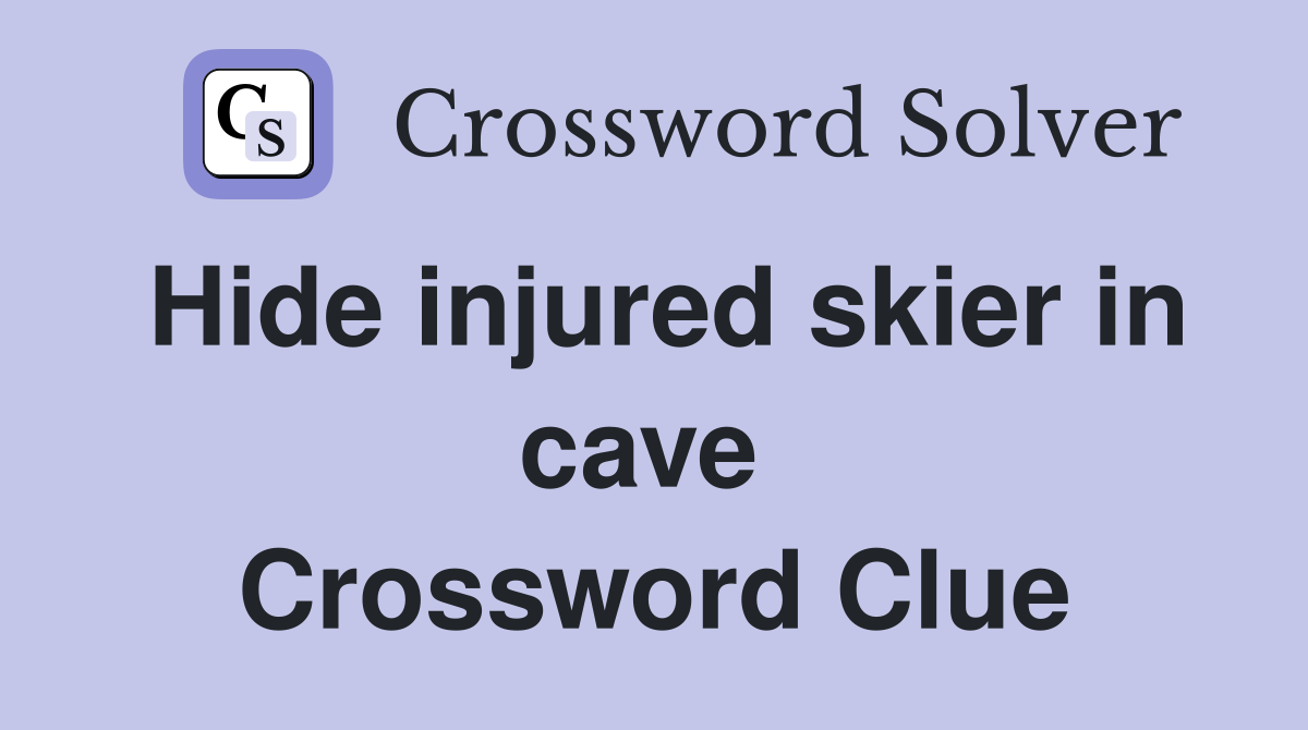 Hide injured skier in cave  Crossword Clue