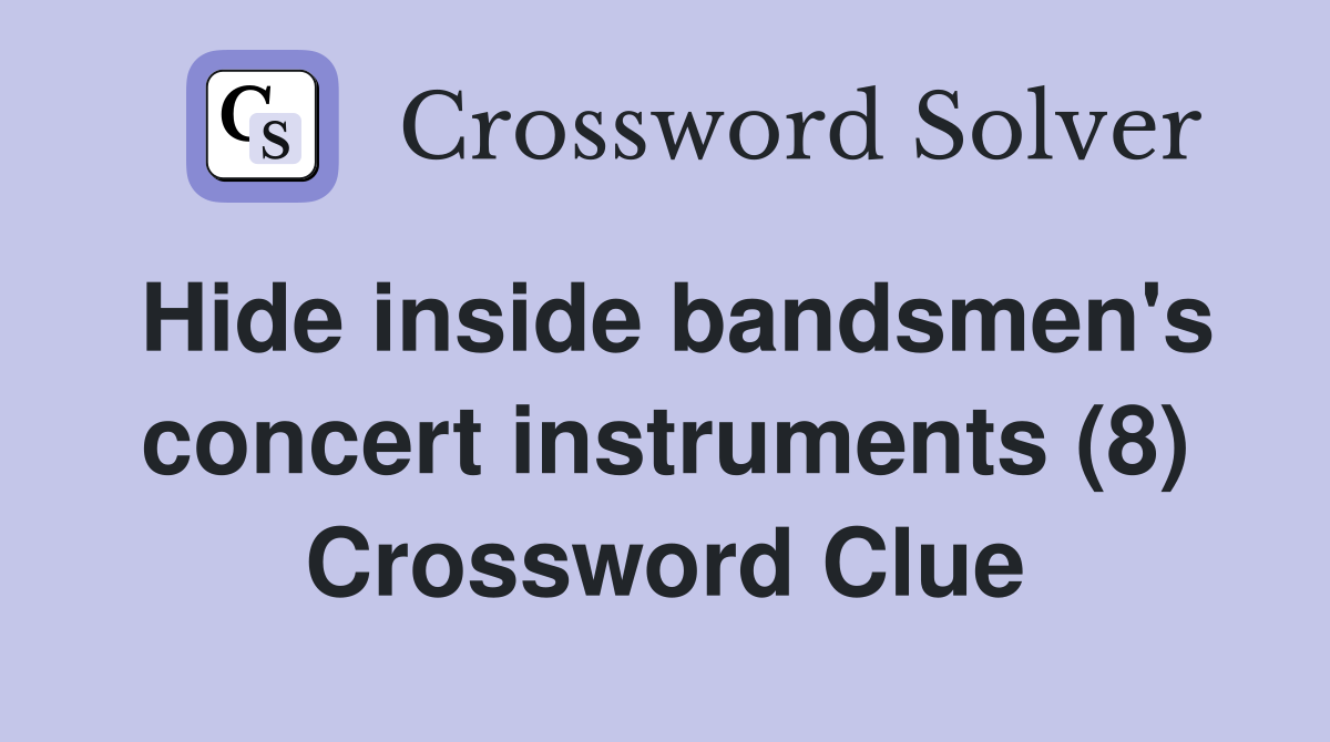 Hide inside bandsmen's concert instruments (8) Crossword Clue