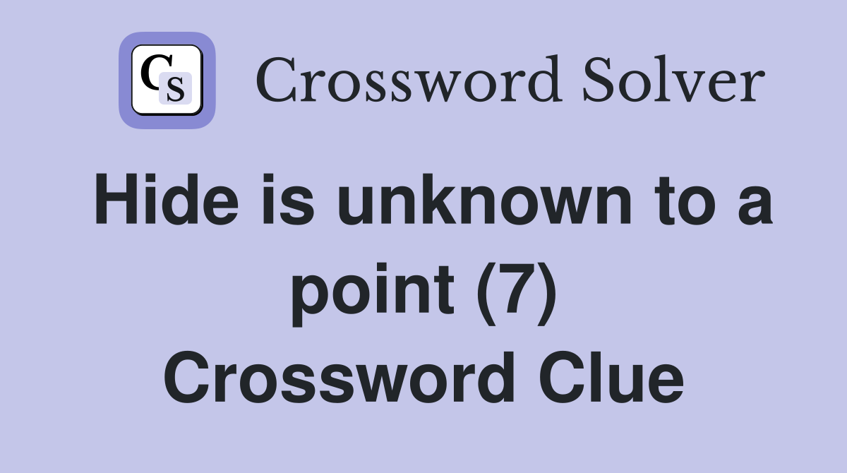 Hide is unknown to a point (7) Crossword Clue