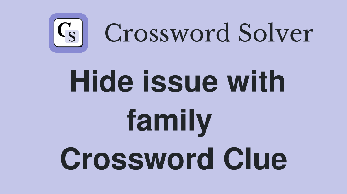 Hide issue with family  Crossword Clue