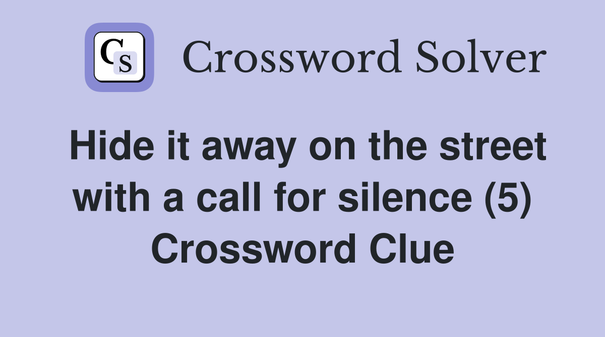 Hide it away on the street with a call for silence (5) Crossword Clue