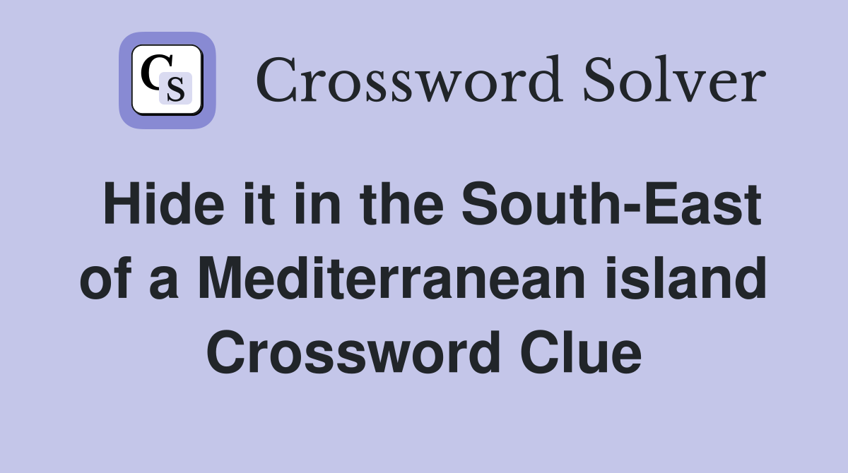 Hide it in the South-East of a Mediterranean island Crossword Clue