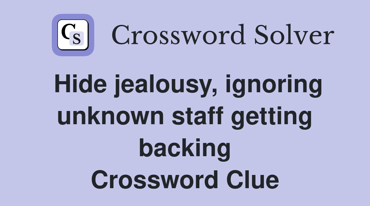 Hide jealousy, ignoring unknown staff getting backing Crossword Clue