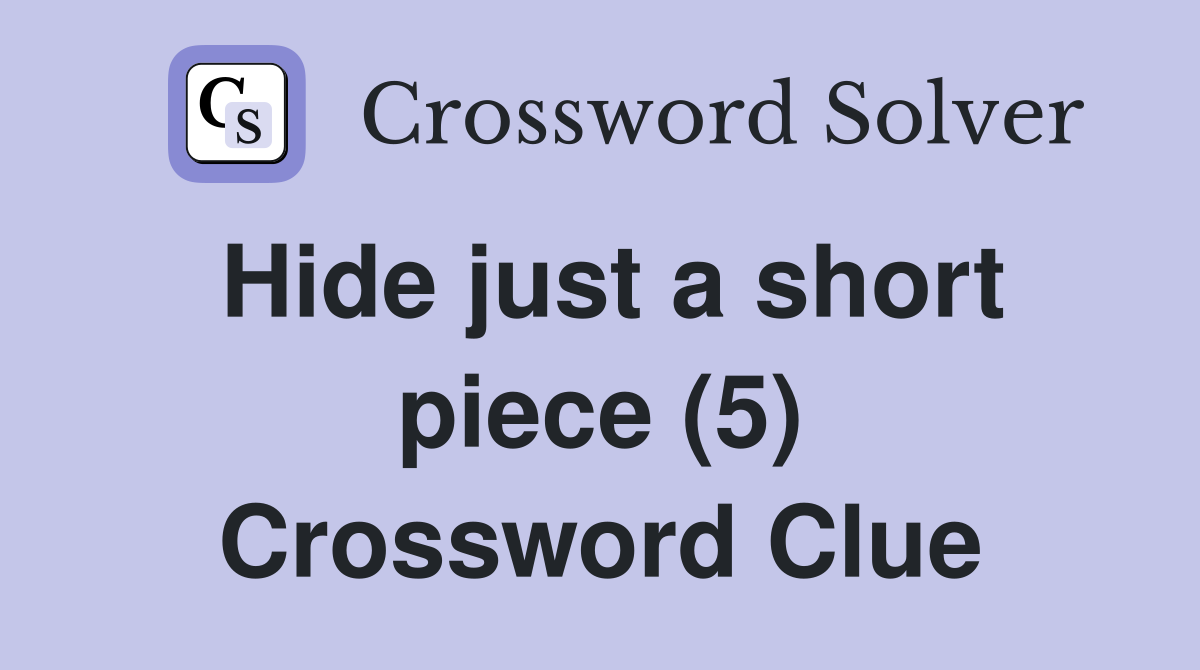 Hide just a short piece (5) Crossword Clue