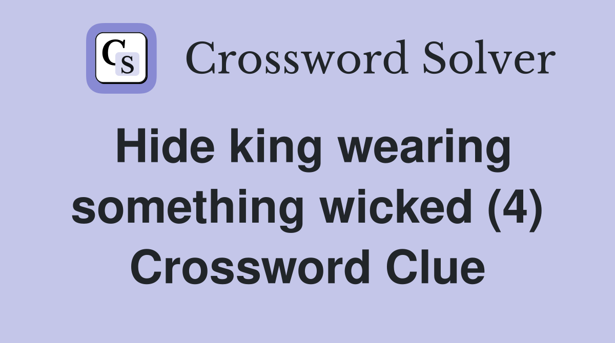 Hide king wearing something wicked (4) Crossword Clue