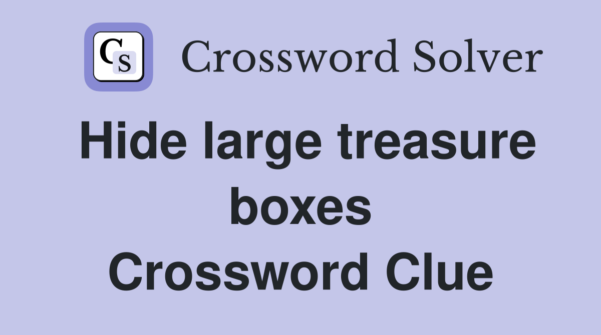 Hide large treasure boxes Crossword Clue