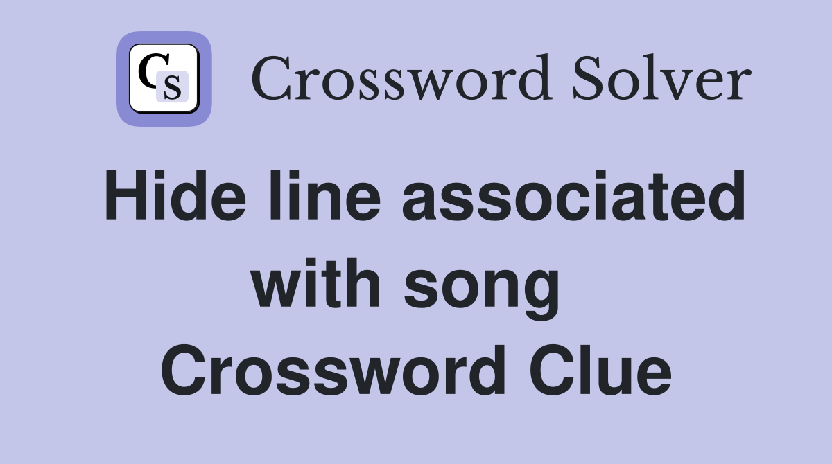 Hide line associated with song  Crossword Clue