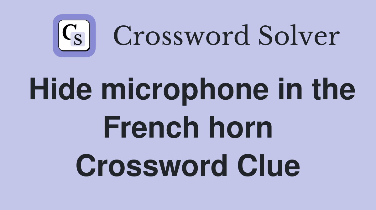 Hide microphone in the French horn Crossword Clue