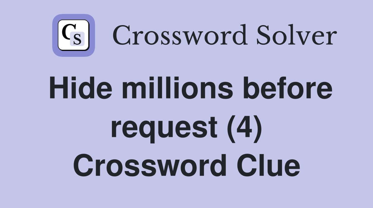 Hide millions before request (4) Crossword Clue