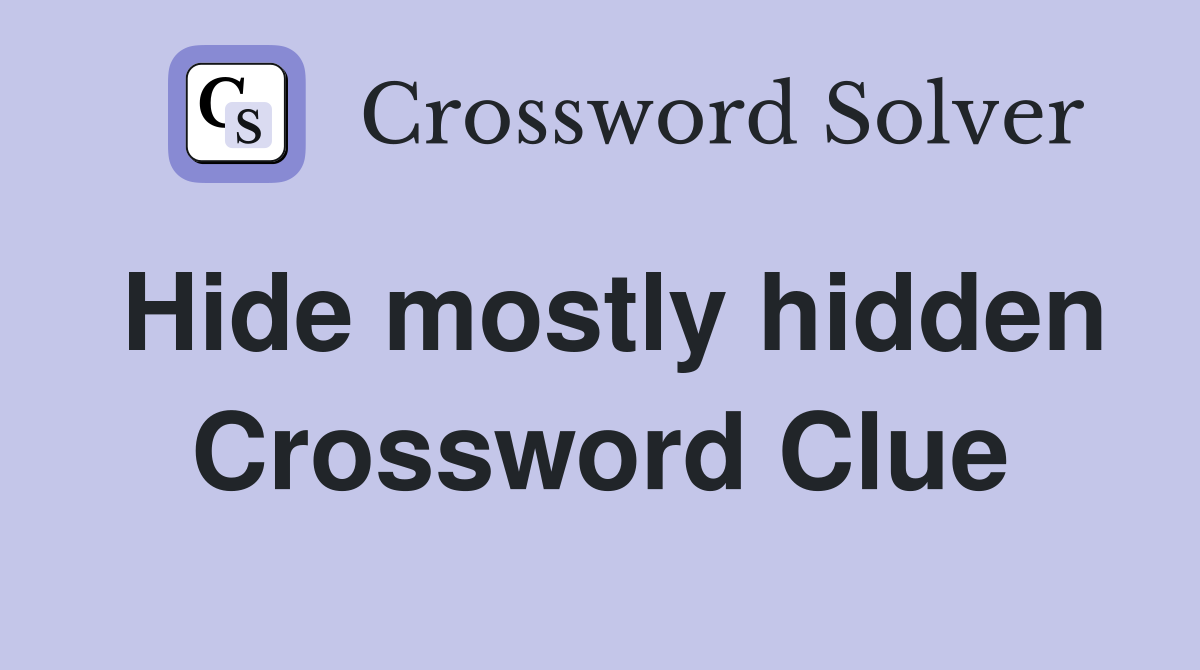 Hide mostly hidden Crossword Clue