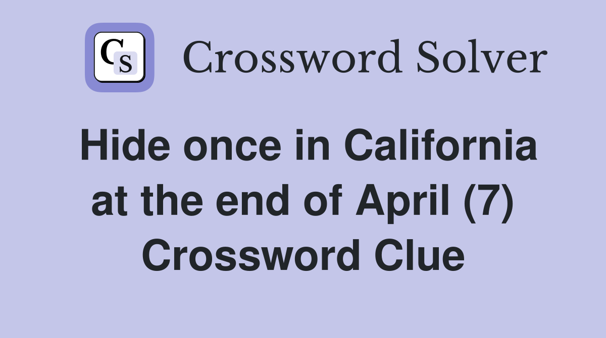 Hide once in California at the end of April (7) Crossword Clue