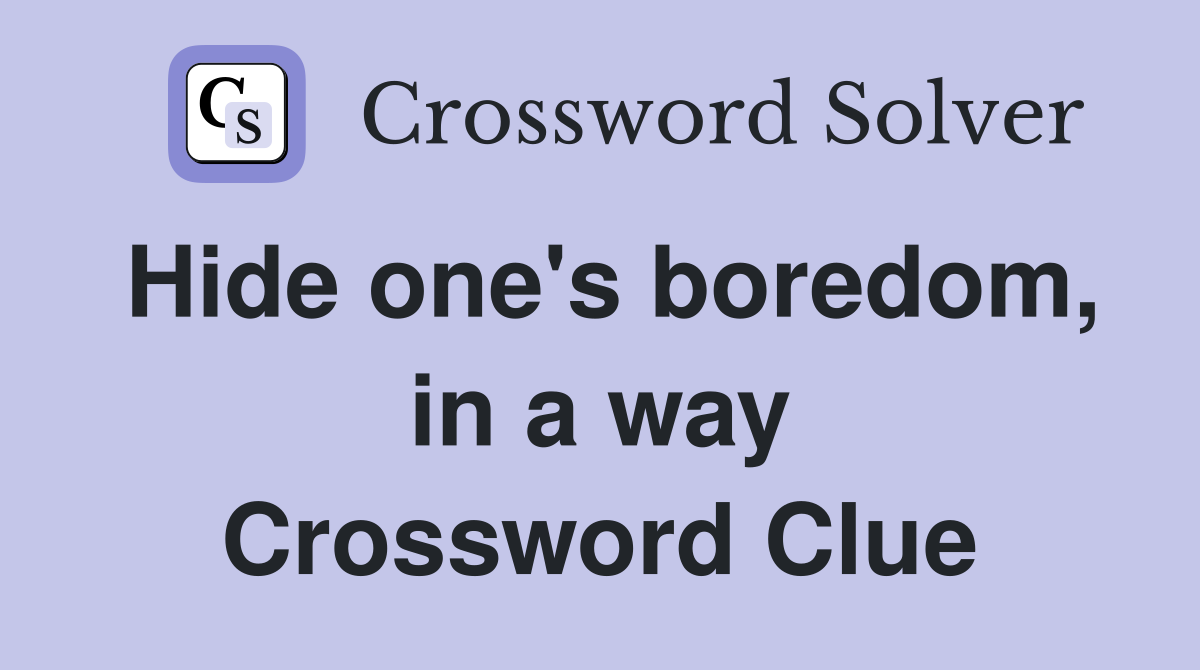 Hide one's boredom, in a way Crossword Clue