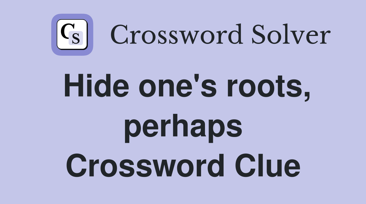 Hide one's roots, perhaps Crossword Clue