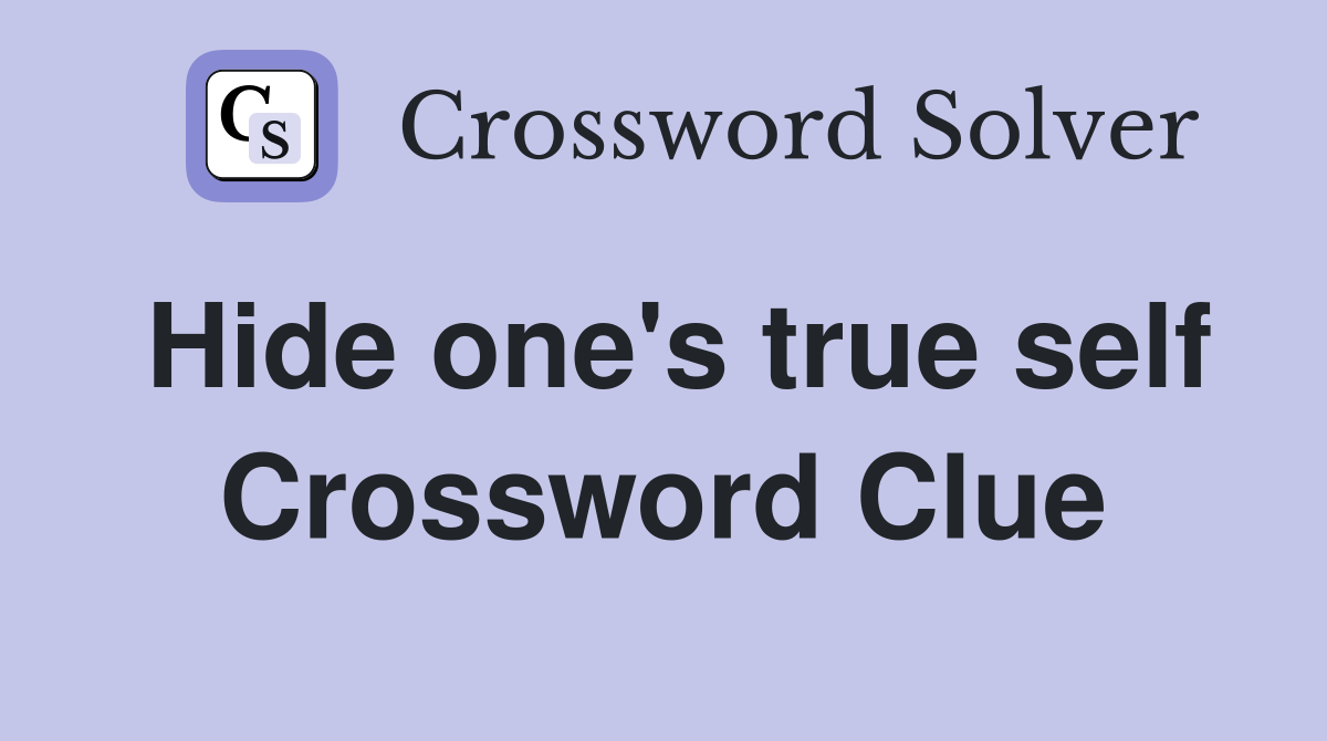 Hide one's true self Crossword Clue