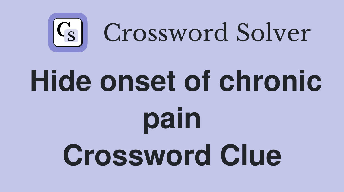 Hide onset of chronic pain Crossword Clue