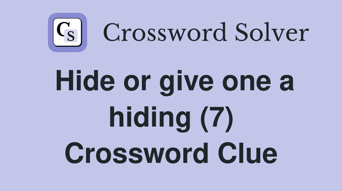Hide or give one a hiding (7) Crossword Clue