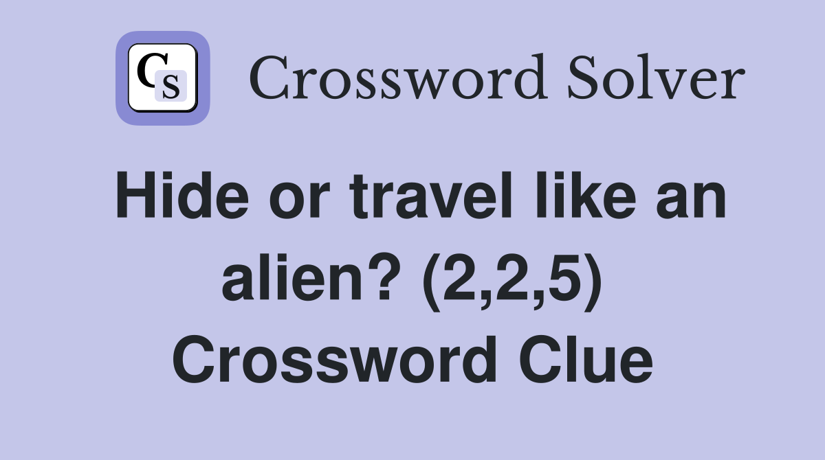 Hide or travel like an alien? (2,2,5) Crossword Clue