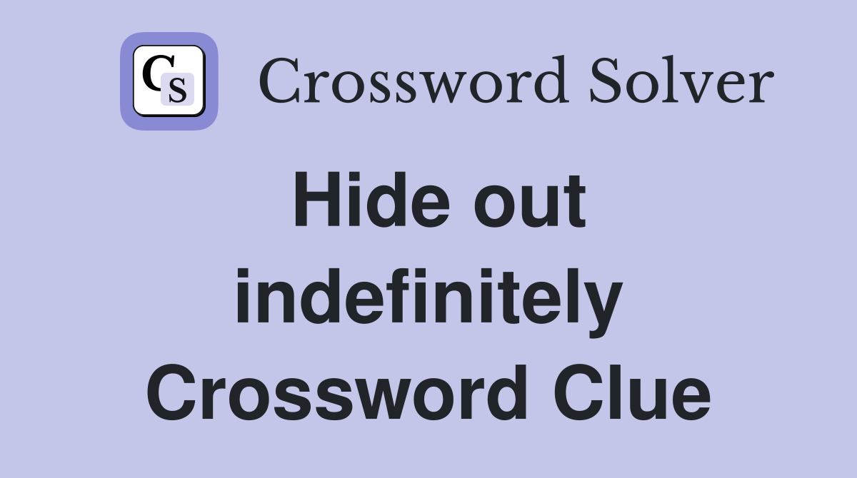 Hide out indefinitely Crossword Clue