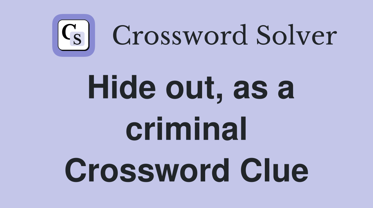Hide out, as a criminal Crossword Clue